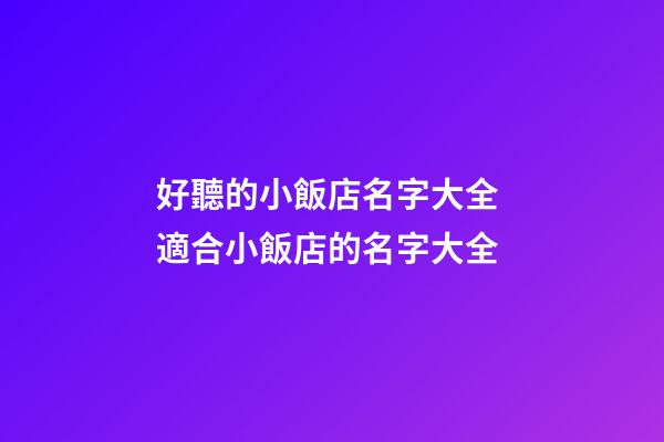 好聽的小飯店名字大全 適合小飯店的名字大全-第1張-店鋪起名-玄機派